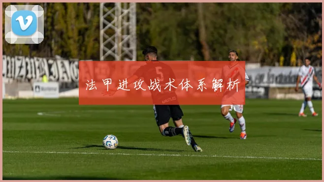 法甲进攻战术体系解析