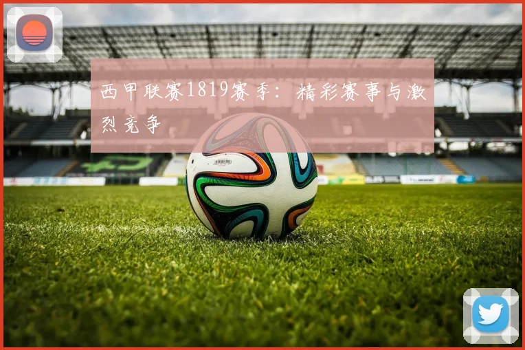 西甲联赛1819赛季：精彩赛事与激烈竞争